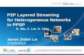1 P2P Layered Streaming for Heterogeneous Networks in PPSP K. Wu, Z. Lei, D. Chiu James Zhibin Lei 17/03/2010.