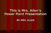 This is Mrs. Allens Power Point Presentation BY: MRS. ALLEN.