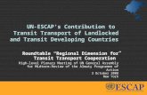 UN-ESCAPs Contribution to Transit Transport of Landlocked and Transit Developing Countries Roundtable Regional Dimension for Transit Transport Cooperation.