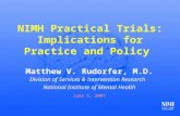 NIMH Practical Trials: Implications for Practice and Policy Matthew V. Rudorfer, M.D. Division of Services & Intervention Research National Institute of.
