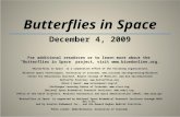 Butterflies in Space December 4, 2009 For additional resources or to learn more about the Butterflies in Space project, visit .