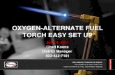 OXYGEN-ALTERNATE FUEL TORCH EASY SET UP June 4, 2011 Chad Koens District Manager 503-432-7101 1.