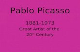 Pablo Picasso 1881-1973 Great Artist of the 20 th Century.
