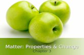 Matter: Properties & Change Chapter 3. A. Matter Matter – anything that has mass and takes up space Everything around us Chemistry – the study of matter.