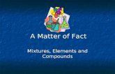 A Matter of Fact Mixtures, Elements and Compounds.