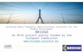 Building Radio frequency IDentification solutions for the Global Environment BRIDGE An RFID project partly funded by the European Commission .