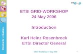 GRID-Workshop 24 May 2006 1 ETSI GRID-WORKSHOP 24 May 2006 Introduction Karl Heinz Rosenbrock ETSI Director General