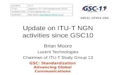 GSC: Standardization Advancing Global Communications Update on ITU-T NGN activities since GSC10 Brian Moore Lucent Technologies Chairman of ITU-T Study.