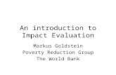 An introduction to Impact Evaluation Markus Goldstein Poverty Reduction Group The World Bank.