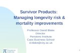 1 Survivor Products: Managing longevity risk & mortality improvements Professor David Blake Director Pensions Institute Cass Business School d.blake@city.ac.uk.