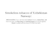 Smokeless tobacco of Uzbekistan Nasway: PROCESSING: Sun- and heat-dried tobacco leaves, slaked lime, ash from tree bark, and flavoring and coloring agents.