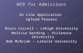WEB for Admissions On Line Application Upload Process Bruce Correll – Lehigh University Melissa Gerding – Villanova University Bob McBride – LaSalle University.