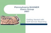 Pennsylvania BANNER Users Group 2007 Getting Started with Self-Service Reporting.