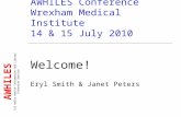 AWHILES Conference Wrexham Medical Institute 14 & 15 July 2010 Welcome! Eryl Smith & Janet Peters AWHILES All Wales Health Information and Library Extension.