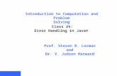 Introduction to Computation and Problem Solving Class 25: Error Handling in Java® Prof. Steven R. Lerman and Dr. V. Judson Harward.
