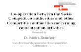 Co-operation between the Swiss Competition authorities and other Competition authorities concerning concentration activities Presented by Dr. Patrick Krauskopf.