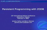 Persistent Programming with ZODB 10 th International Python Conference Alexandria, Virginia February 4, 2002 Jeremy Hylton and Barry Warsaw {jeremy,barry}@zope.com.