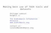 Making best use of TAIR tools and datasets Philippe Lamesch Donghui Li The Arabidopsis Information Resource  contact us: curator@arabidopsis.org.