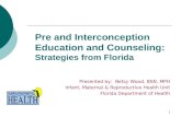 1 Pre and Interconception Education and Counseling: Strategies from Florida Presented by: Betsy Wood, BSN, MPH Infant, Maternal & Reproductive Health Unit.