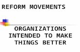 REFORM MOVEMENTS ORGANIZATIONS INTENDED TO MAKE THINGS BETTER.