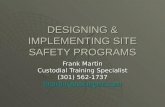 DESIGNING & IMPLEMENTING SITE SAFETY PROGRAMS Frank Martin Custodial Training Specialist (301) 562-1737 fmartin@emcmgmt.com.