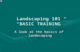 Landscaping 101 BASIC TRAINING A look at the basics of landscaping.