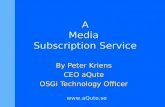 A Media Subscription Service By Peter Kriens CEO aQute OSGi Technology Officer .