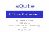 AQute Eclipse Environment By Peter Kriens CEO aQute OSGi Director of Technology and OSGi Fellow.