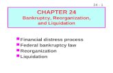 24 - 1 Financial distress process Federal bankruptcy law Reorganization Liquidation CHAPTER 24 Bankruptcy, Reorganization, and Liquidation.