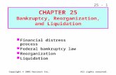 25 - 1 Copyright © 2002 Harcourt Inc.All rights reserved. Financial distress process Federal bankruptcy law Reorganization Liquidation CHAPTER 25 Bankruptcy,