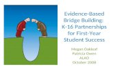 Evidence-Based Bridge Building: K-16 Partnerships for First-Year Student Success Megan Oakleaf Patricia Owen ALAO October 2008.
