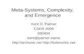 Meta-Systems, Complexity, and Emergence Kent D. Palmer CSER 2008 080404 kent@palmer.name  .