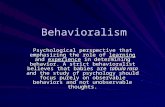 Behavioralism Psychological perspective that emphasizing the role of learning and experience in determining behavior. A strict behavioralist believes that.