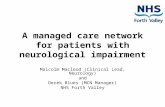 A managed care network for patients with neurological impairment Malcolm Macleod (Clinical Lead, Neurology) and Derek Blues (MCN Manager) NHS Forth Valley.