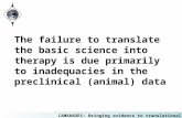 CAMARADES: Bringing evidence to translational medicine The failure to translate the basic science into therapy is due primarily to inadequacies in the.