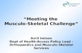 Meeting the Musculo-Skeletal Challenge Avril Imison Dept of Health:Access Policy Lead - Orthopaedics and Musculo-Skeletal Services.