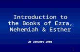 1 Introduction to the Books of Ezra, Nehemiah & Esther 20 January 2008.