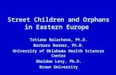 Street Children and Orphans in Eastern Europe Tatiana Balachova, Ph.D. Barbara Bonner, Ph.D. University of Oklahoma Health Sciences Center Sheldon Levy,