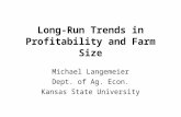 Long-Run Trends in Profitability and Farm Size Michael Langemeier Dept. of Ag. Econ. Kansas State University.