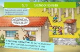 5.3 School toilets Learning objective: to get acquainted with the special management and construction needs of school toilets Can schools inspire good.