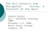 The DLI Contacts and Designates Survey: A Portrait of the West Gaëtan Drolet DLI / ACCOLEDS Training 2008 December 2-4, 2008 Mount Royal College Calgary,