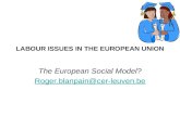LABOUR ISSUES IN THE EUROPEAN UNION The European Social Model? Roger.blanpain@cer-leuven.be.