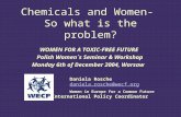 Chemicals and Women- So what is the problem? WOMEN FOR A TOXIC-FREE FUTURE Polish Women´s Seminar & Workshop Monday 6th of December 2004, Warsaw Daniela.