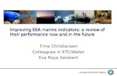 Improving EEA marine indicators: a review of their performance now and in the future Trine Christiansen Colleagues in ETC/Water Eva Royo Gelabert.