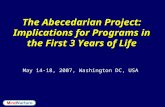 The Abecedarian Project: Implications for Programs in the First 3 Years of Life May 14-18, 2007, Washington DC, USA.