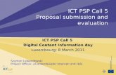 ICT PSP Call 5 Proposal submission and evaluation ICT PSP Call 5 Digital Content Information day Luxembourg: 8 March 2011 Szymon Lewandowski Project Officer,