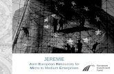 JEREMIE Joint European Resources for Micro to Medium Enterprises.