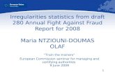 1 Irregularities statistics from draft 280 Annual Fight Against Fraud Report for 2008 Maria NTZIOUNI-DOUMAS OLAF Train the trainers European Commission.