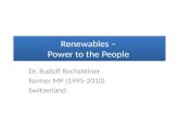 Renewables – Power to the People Dr. Rudolf Rechsteiner former MP (1995-2010) Switzerland.