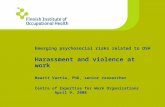 Emerging psychosocial risks related to OSH Harassment and violence at work Maarit Vartia, PhD, senior researcher Centre of Expertise for Work Organizations.